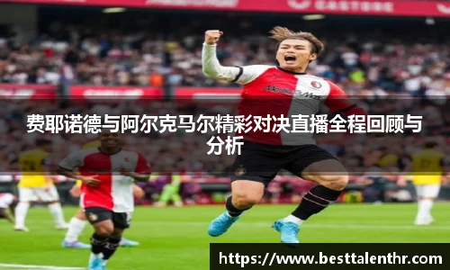 费耶诺德与阿尔克马尔精彩对决直播全程回顾与分析